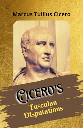 Cicero's Tusculan Disputations: Hellenistic Wisdom and Civic Ethics: Cicero’s Timeless Dialogues on Life von Independently published