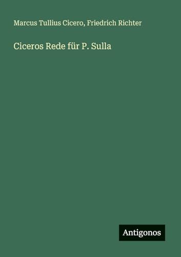 Ciceros Rede für P. Sulla von Antigonos Verlag