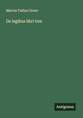 De legibus libri tres von Antigonos Verlag