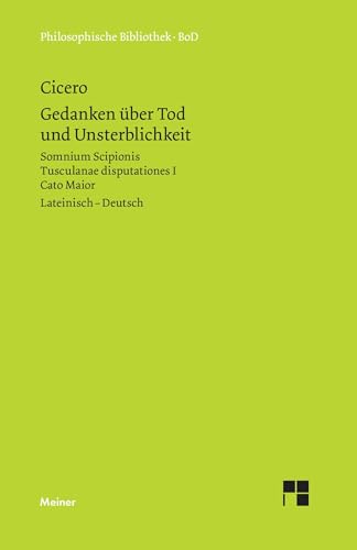 Gedanken über Tod und Unsterblichkeit: Somnium Scipionis. Tusculanae disputationes I. Cato Maior. Zweisprachige Ausgabe (Philosophische Bibliothek)