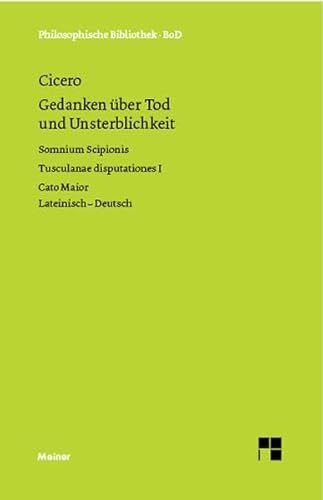 Gedanken über Tod und Unsterblichkeit: Somnium Scipionis. Tusculanae disputationes I. Cato Maior. Zweisprachige Ausgabe (Philosophische Bibliothek)