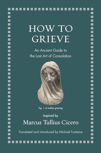 How to Grieve: An Ancient Guide to the Lost Art of Consolation (Ancient Wisdom for Modern Readers) von Princeton Univers. Press