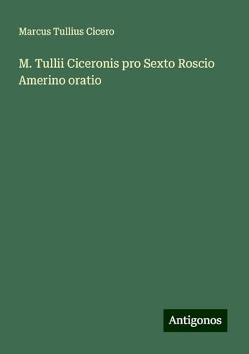 M. Tullii Ciceronis pro Sexto Roscio Amerino oratio von Antigonos Verlag
