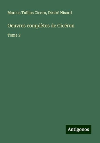 Oeuvres complètes de Cicéron: Tome 3 von Antigonos Verlag