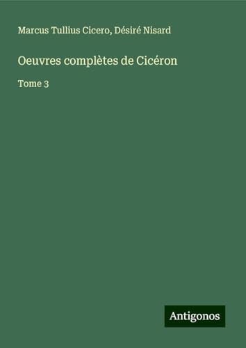 Oeuvres complètes de Cicéron: Tome 3 von Antigonos Verlag