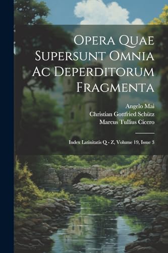 Opera Quae Supersunt Omnia Ac Deperditorum Fragmenta: Index Latinitatis Q - Z, Volume 19, Issue 3 von Legare Street Press