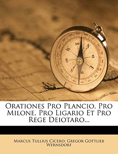 Orationes Pro Plancio, Pro Milone, Pro Ligario Et Pro Rege Deiotaro...