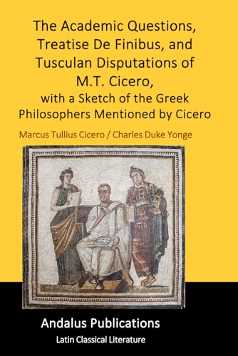 The Academic Questions, Treatise De Finibus, and Tusculan Disputations, of M.T. Cicero, with a Sketch of the Greek Philosophers Mentioned by Cicero von Independently published