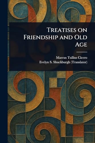 Treatises on Friendship and Old Age von Anson Street Press