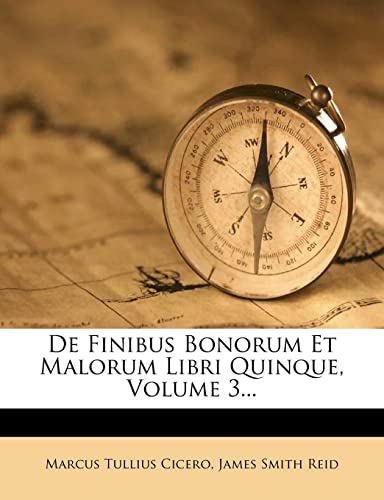 de Finibus Bonorum Et Malorum Libri Quinque, Volume 3...