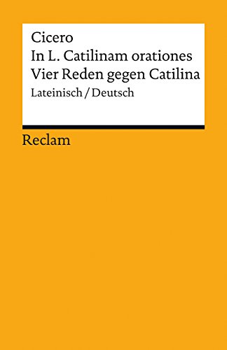 In L. Catilinam orationes / Vier Reden gegen Catilina. Lateinisch/Deutsch: Cicero – zweisprachige Ausgabe; Originalversion mit deutscher Übersetzung – 19369 (Reclams Universal-Bibliothek)