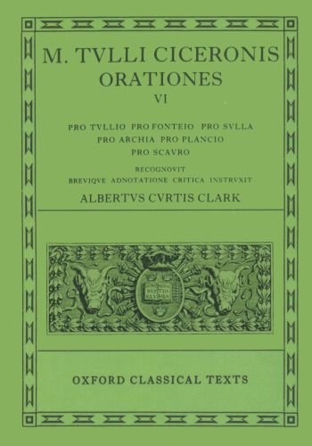 Orationes: Volume VI: Pro Tullio, Pro Fonteio, Pro Sulla, Pro Archia, Pro Plancio, Pro Scauro (Oxford Classical Texts)