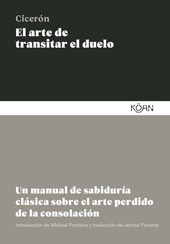 El arte de transitar el duelo: Un manual de sabiduría clásica sobre el arte perdido de la consolación von Ediciones Koan S.L.