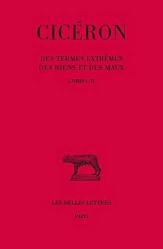 Ciceron, Des Termes Extremes Des Biens Et Des Maux: Livres I-II: Tome I: Livres I-II (Collection Des Universites De France Serie Latine, Band 42)