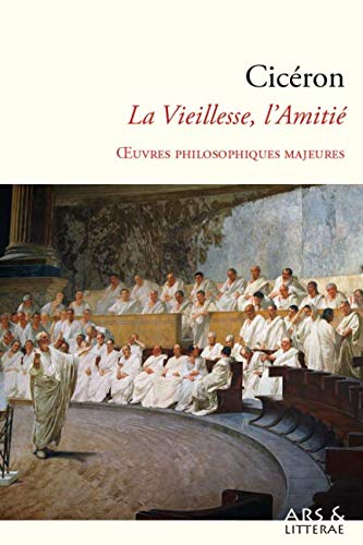 Cicéron : Œuvres philosophiques majeures: De la Vieillesse, de l'Amitié