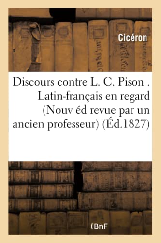 Discours contre L. C. Pison . Latin-français en regard Nouvelle édition,: Revue Par Un Ancien Professeur (Litterature)