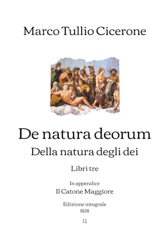De natura deorum: Della natura degli dei - Libri tre | In appendice: Il Catone Maggiore | Edizione integrale (1828) von Independently published