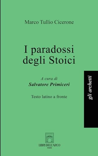 I paradossi degli stoici. Testo latino a fronte. Ediz. bilingue (Gli archetti) von Libri dell'Arco