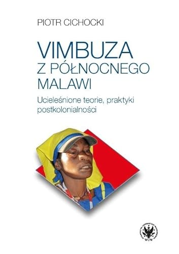 Vimbuza z północnego Malawi.: Ucieleśnione teorie, praktyki postkolonialności von Wydawnictwa Uniwersytetu Warszawskiego
