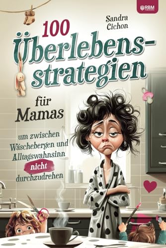 100 Überlebensstrategien für Mamas, um zwischen Wäschebergen und Alltagswahnsinn NICHT durchzudrehen: Ein lustiges Geschenkbuch für Mamas, die nicht perfekt, aber großartig sind 100 Überlebensstrategien für Mamas, um zwischen Wäschebergen und Alltagswahnsinn NICHT durchzudrehen: Ein lustiges Geschenkbuch für Mamas, die nicht perfekt, aber großartig sind von RBM Publishing