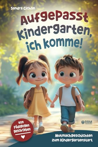 Aufgepasst Kindergarten, ich komme! Mutmachgeschichten zum Kindergartenstart: Von Pädagogen geschrieben I Mit einfühlsamen Geschichten wird der Kindergartenstart zum unvergesslichen Erlebnis Aufgepasst Kindergarten, ich komme! Mutmachgeschichten zum Kindergartenstart: Von Pädagogen geschrieben I Mit einfühlsamen Geschichten wird der Kindergartenstart zum unvergesslichen Erlebnis von RBM Publishing