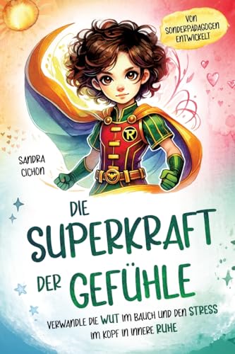 Die Superkraft der Gefühle: Verwandle die Wut im Bauch und den Stress im Kopf in innere Ruhe I Ein Buch für Kinder ab 6 Jahren zur Selbstregulation I Von erfahrenen Pädagogen geschrieben Die Superkraft der Gefühle: Verwandle die Wut im Bauch und den Stress im Kopf in innere Ruhe I Ein Buch für Kinder ab 6 Jahren zur Selbstregulation I Von erfahrenen Pädagogen geschrieben