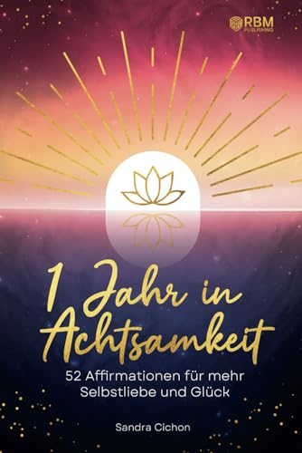 Ein Jahr in Achtsamkeit: 52 Affirmationen für mehr Selbstliebe I Wöchentliche Impulse für mehr Achtsamkeit, innere Ruhe und Stressabbau – mit Affirmationskarten für dein persönliches Glück Ein Jahr in Achtsamkeit: 52 Affirmationen für mehr Selbstliebe I Wöchentliche Impulse für mehr Achtsamkeit, innere Ruhe und Stressabbau – mit Affirmationskarten für dein persönliches Glück