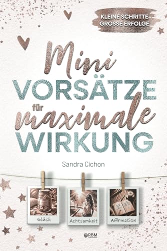 Mini-Vorsätze für maximale Wirkung: Kleine Schritte, große Erfolge I Mehr Glück, Achtsamkeit, Gelassenheit und positive Veränderung durch Mini-Schritte I inkl. Tagebuch und Affirmationen Mini-Vorsätze für maximale Wirkung: Kleine Schritte, große Erfolge I Mehr Glück, Achtsamkeit, Gelassenheit und positive Veränderung durch Mini-Schritte I inkl. Tagebuch und Affirmationen von RBM Publishing