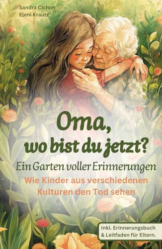 Oma, wo bist du jetzt? Ein Garten voller Erinnerungen: Ein einfühlsames Kinderbuch über Tod und Trauer. Wie Kinder aus verschiedenen Kulturen den Tod sehen. von RBM Publishing