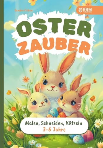 Osterzauber für kleine Entdecker – Mein erstes Activity-Buch für Ostern: Malen, Schneiden, Rätseln für Kinder von 3 bis 6 Jahre I Osterbuch ab 3 Jahre I von Pädagogen entwickelt Osterzauber für kleine Entdecker – Mein erstes Activity-Buch für Ostern: Malen, Schneiden, Rätseln für Kinder von 3 bis 6 Jahre I Osterbuch ab 3 Jahre I von Pädagogen entwickelt von RBM Publishing