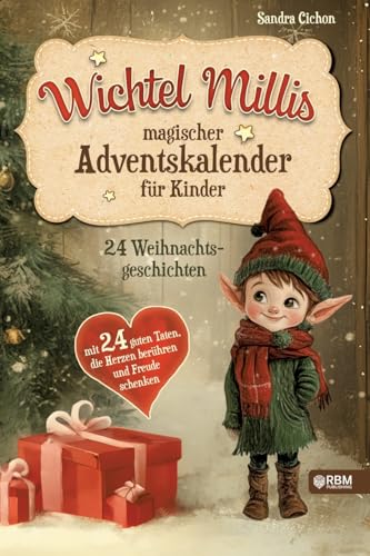Wichtel Millis magischer Adventskalender: 24 Weihnachtsgeschichten mit 24 guten Taten, die Herzen berühren und Freude schenken I Zum Vorlesen und gemeinsamen Lesen im Advent I Adventskalender Buch von RBM Publishing
