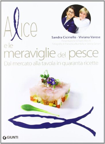 Alice e le meraviglie del pesce. Dal mercato alla tavola in quaranta ricette (Peccati di gola)
