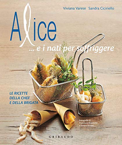 Alice... e i nati per soffriggere. Le ricette della chef e della brigata. Ediz. illustrata (Il gusto)