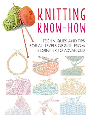 Knitting Know-How: Techniques and Tips for All Levels of Skill from Beginner to Advanced (Craft Know-How)
