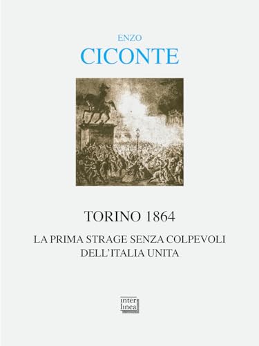 Torino 1864. La prima strage senza colpevoli dell'Italia unita von Interlinea