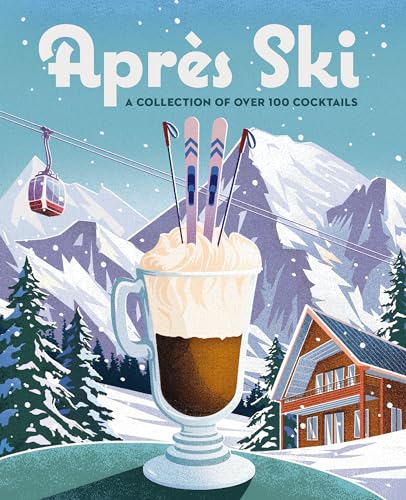 Après Ski: 100 Cozy Drinks to Warm Up Your Winter Après Ski: 100 Cozy Drinks to Warm Up Your Winter