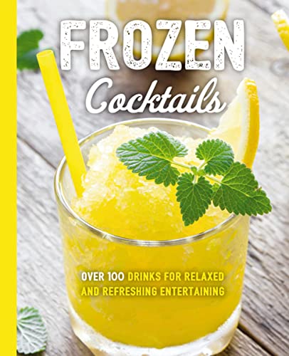 Frozen Cocktails: Over 100 Drinks for Relaxed and Refreshing Entertaining (The Art of Entertaining) von Cider Mill Press