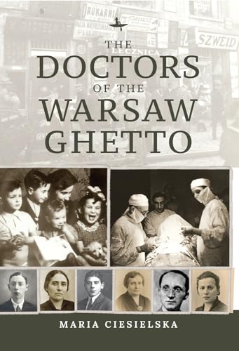 The Doctors of the Warsaw Ghetto (The Holocaust: History and Literature, Ethics and Philosophy)