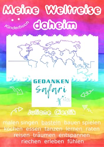 Kinderbuch: Meine Weltreise daheim: malen, singen, basteln, bauen, spielen, kochen, essen, tanzen, lernen, raten, reisen, träumen, entspannen, riechen, erleben...