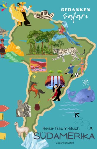 Reise-Traum-Buch Südamerika: Träumen und Reisen und nebenbei zufällig Lernen und Wachsen