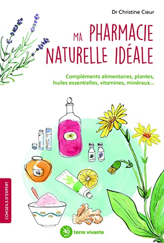Ma pharmacie naturelle idéale: Compléments alimentaires, plantes, huiles essentielles, vitamine, minéraux... von TERRE VIVANTE