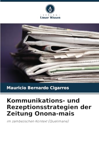Kommunikations- und Rezeptionsstrategien der Zeitung Onona-mais: im zambezischen Kontext (Quelimane) von Verlag Unser Wissen