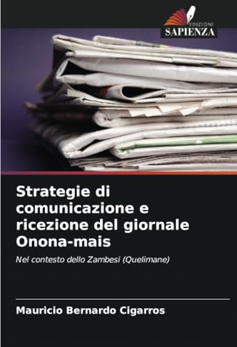 Strategie di comunicazione e ricezione del giornale Onona-mais: Nel contesto dello Zambesi (Quelimane) von Edizioni Sapienza