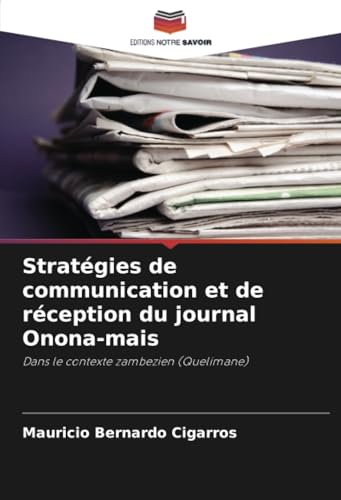 Stratégies de communication et de réception du journal Onona-mais: Dans le contexte zambezien (Quelimane) von Editions Notre Savoir