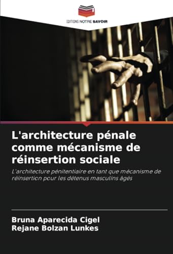 L'architecture pénale comme mécanisme de réinsertion sociale: L'architecture pénitentiaire en tant que mécanisme de réinsertion pour les détenus masculins âgés von Editions Notre Savoir