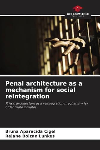 Penal architecture as a mechanism for social reintegration: Prison architecture as a reintegration mechanism for older male inmates von Our Knowledge Publishing