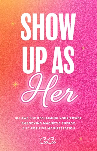 Show Up as Her: Ten Laws for Reclaiming Your Power, Embodying Magnetic Energy, and Positive Manifestation (Self-Love, Manifestation Book)