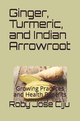 Ginger, Turmeric, and Indian Arrowroot: Growing Practices and Health Benefits (All About Spices and Condiments)