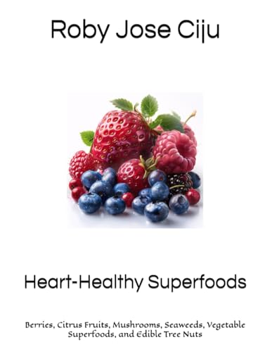 Heart-Healthy Superfoods: Berries, Citrus Fruits, Mushrooms, Seaweeds, Vegetable Superfoods, and Edible Tree Nuts von Independently published