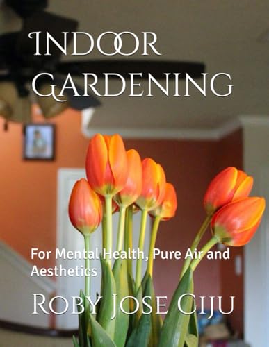 Indoor Gardening: For Mental Health, Pure Air and Aesthetics (All About Gardening) von Independently published